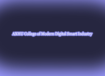 What to know about AXHU College of Modern Digital Smart Industry 